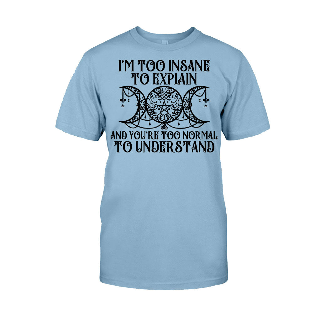 I'm Too Insane To Explain You're Too Normal To Understand - Witch T-shirt and Hoodie