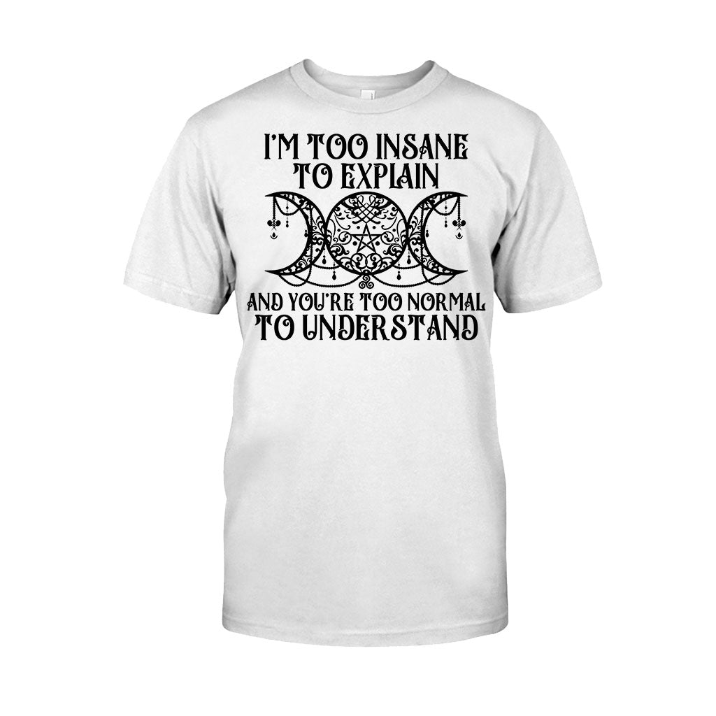 I'm Too Insane To Explain You're Too Normal To Understand - Witch T-shirt and Hoodie