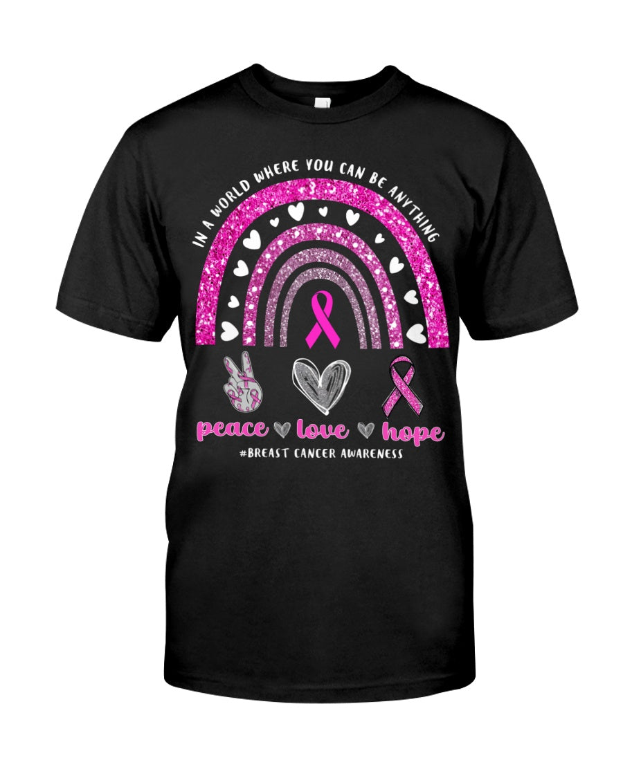 In A World Where You Can Be Anything Peace Love Hope Breast Cancer - Breast Cancer Awareness T-shirt and Hoodie 0822