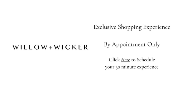 Willow+Wicker Studio Shopping Experience. By Appointment Only. Schedule your 30 Minute Experience Here.