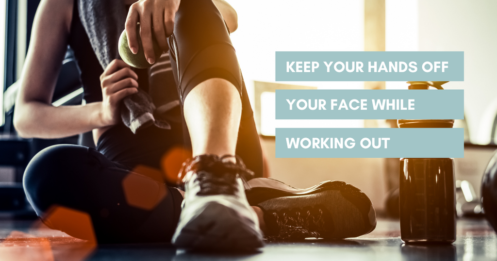 Keep your hands off your face while working out