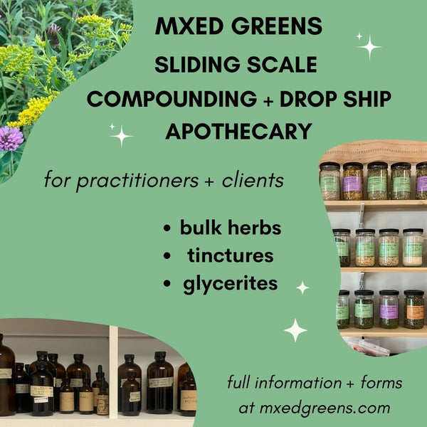 MXED GREENS Sliding Scale Compounding + Drop Ship Apothecary. For practitioners and clients. Bulk herbs, tinctures, glycerites. Full information and forms at mxedgreens.com