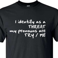 I identify as a threat, my pronouns are try/me t shirt - SBS T Shop