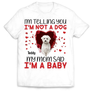I'm Telling You I'm Not A Dog My Mom Said I'm A Baby - Personalized T-Shirt, Gift For Dog Lovers, Gift For Valentine - TS1076 - Customizeaf™