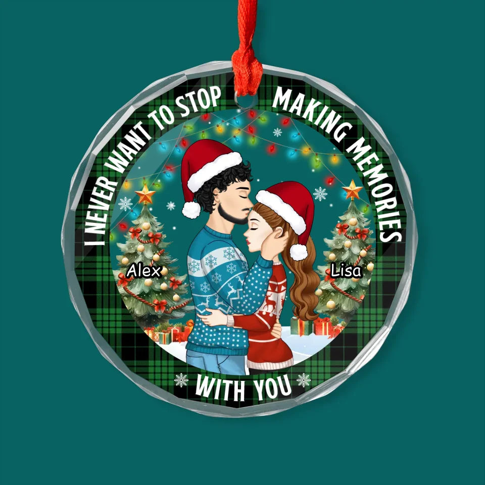 I Never Want To Stop Making Memories With You - Personalized Glass Ornament - GO227YV