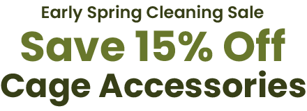 Early Spring Cleaning Sale - Save 15% Off Cage Accessories