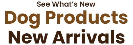 See What's New - Dog Products New Arrivals