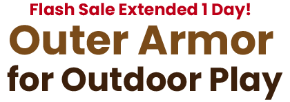 Flash Sale Exteneded 1 Day! - Outer Armor for Outdoor Play