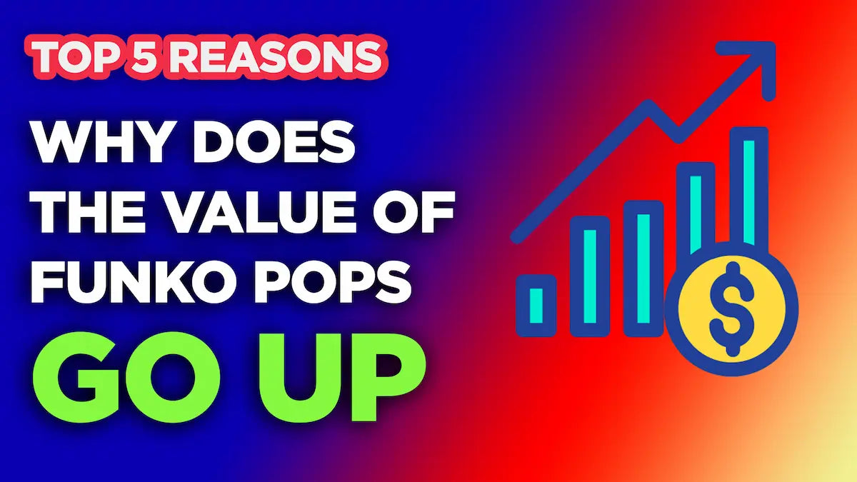 Why Does the Value of Funko Pops Go Up? Top 5 Reasons