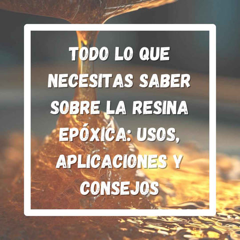 Todo lo que necesitas saber sobre la resina epóxica: Usos, Aplicaciones y Consejos