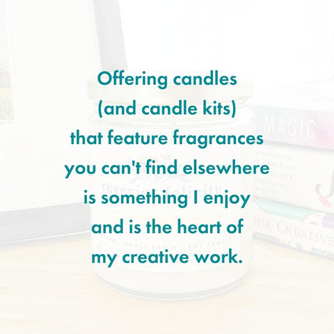 Offering candles and candle kits that feature fragrances you can't find elsewhere is something I enjoy and is the heart of my creative work.