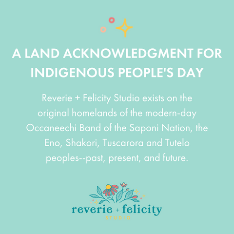 Reverie + Felicity Studio Land Acknowledgement for Indigenous People's Day 2021