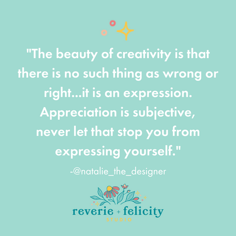 The beauty of creativity is that there is no such thing as wrong or right...it is an expression. Appreciation is subjective, never let that stop you from expressing yourself.