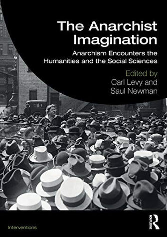 The Anarchist Imagination : Anarchism Encounters the Humanities and the Social Sciences