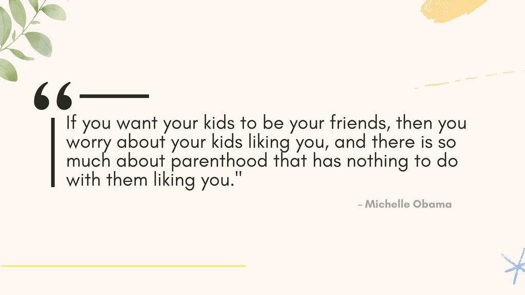I heard Michelle Obama's words echoing in my mind: "If you want your kids to be your friends, then you worry about your kids liking you, and there is so much about parenthood that has nothing to do with them liking you."