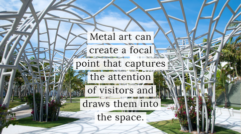 Metal art can create a focal point that captures the attention of visitors