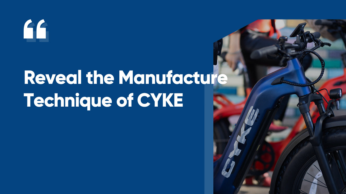 Reveal the Manufacturing Techniques of CYKE