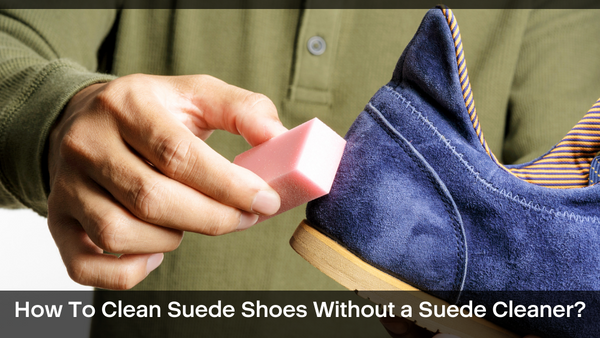 How To Clean Suede Shoes Without Suede Cleaner