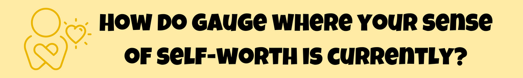 How do you gauge where your self worth is currently?