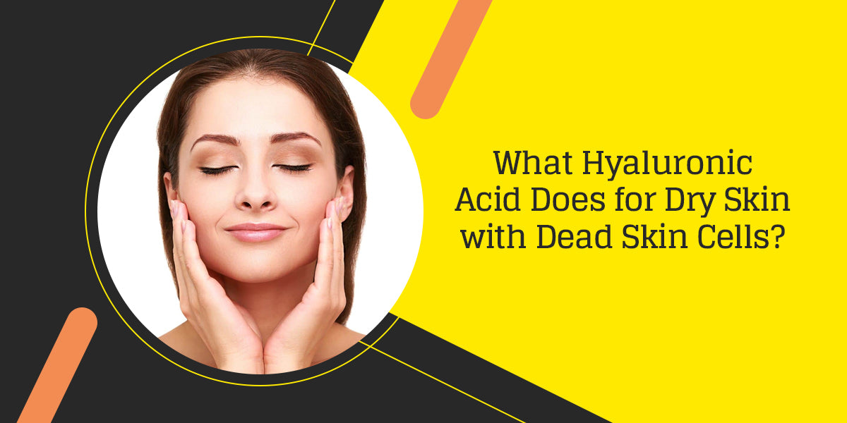 What Hyaluronic Acid Does for Dry Skin with Dead Skin Cells?