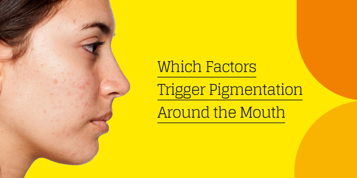 Factors that Trigger Pigmentation Around Mouth