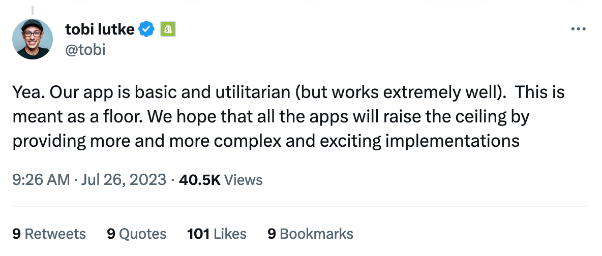 Tweet from Tobi Lutke: Yea. Our app is basic and utilitarian (but works extremely well).  This is meant as a floor. We hope that all the apps will raise the ceiling by providing more and more complex and exciting implementations