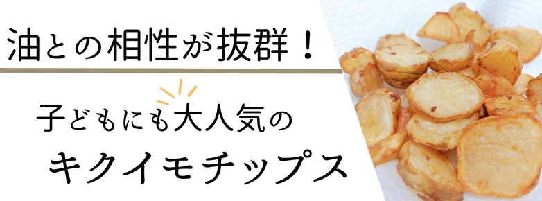 油との相性が抜群な菊芋（キクイモ）はチップスにするとお子様の大好物に！