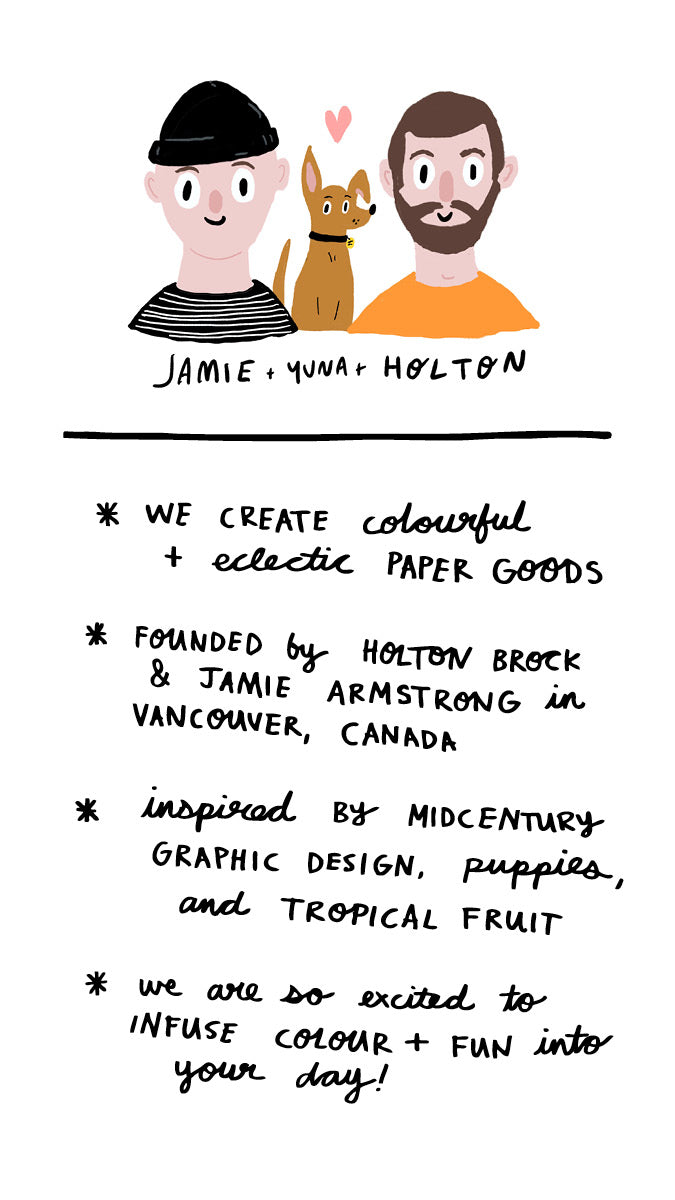 two drawings of the founders of Badger & Burke, Jamie and Holton, with their small chihuahua Yuna inbetween, followed by the about us: we create colorful and eclectic paper goods, founded by us in Vancouver, Canada, we're inspired by midcentury graphic design, puppies and tropical fruit, and we are so excited to infuse colour and fun into your day!  