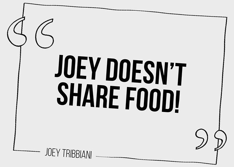 Joey Doesn't share food, Joey Doesn't share food Joey Tribbiani, Joey Tribbiani, Joey Tribbiani friends quotes, Joey Doesn't share food friends quote, Joey Tribbiani sayings