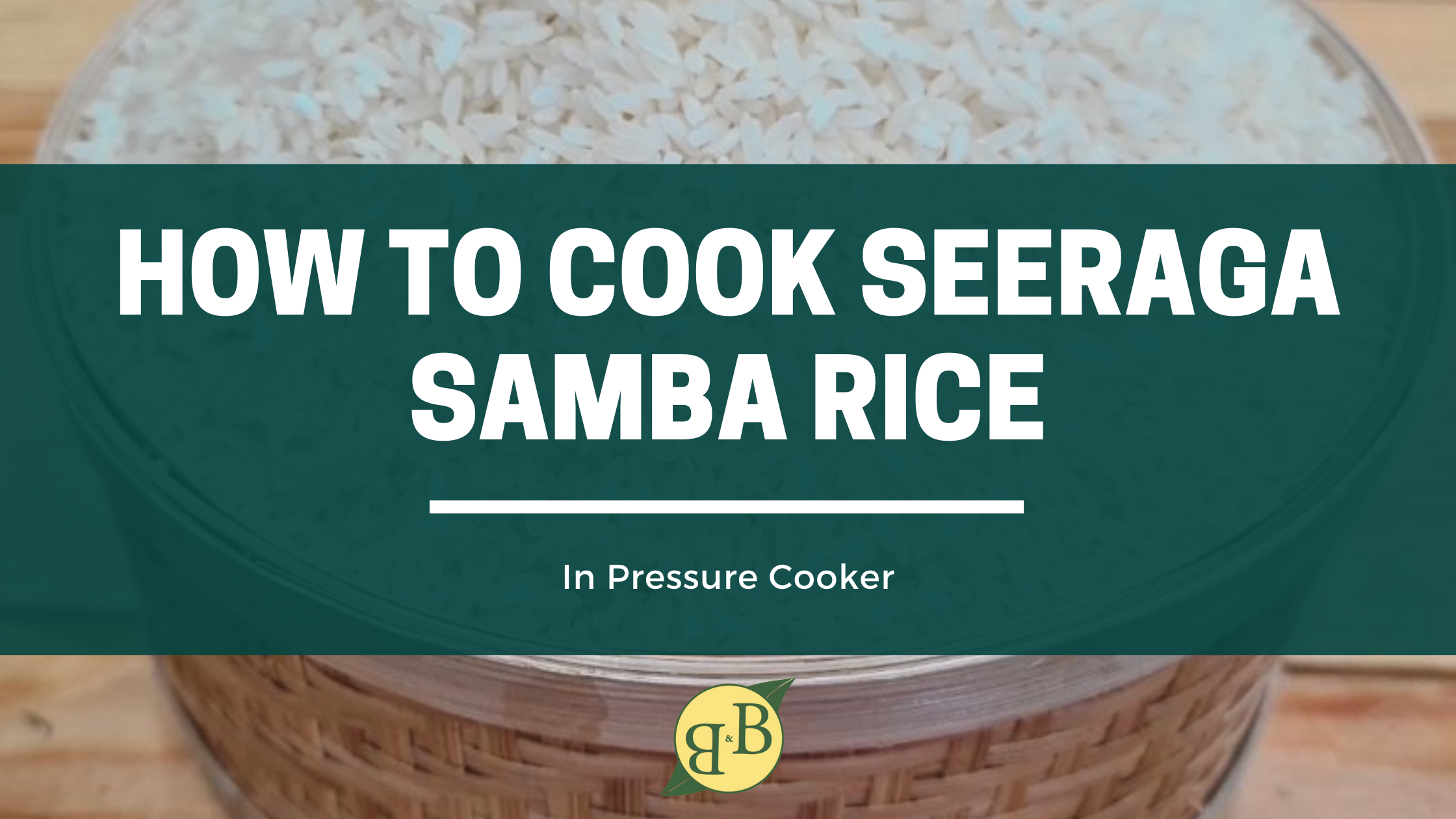 
      How To Cook Seeraga Samba Rice In Pressure Cooker
 – B&B Organics