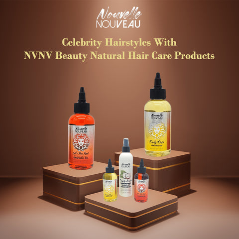 Celebrity Hairstyles With NVNV Beauty Natural Hair Care Products 