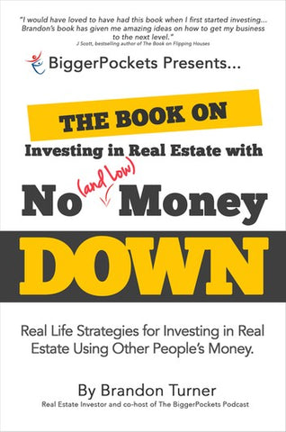 The Book on Investing in Real Estate with No (And Low) Money: Real Life Strategies for Investing in Real Estate Using Other People’s Money by Brandon Turner