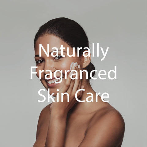 Naturally Fragranced Skin Care