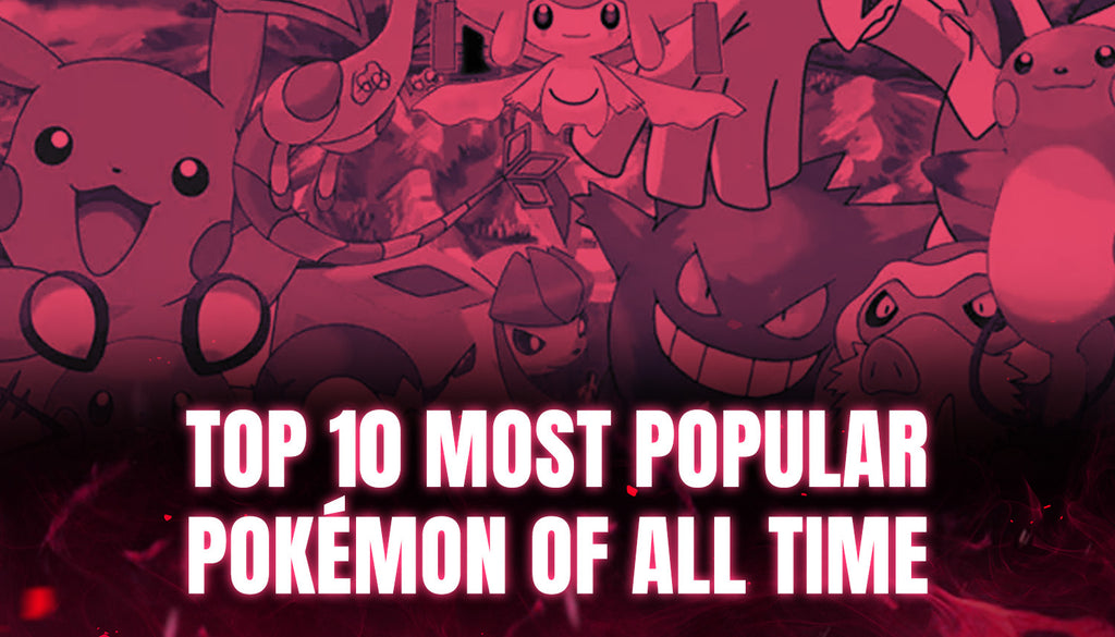 Discover the Top 10 Most Popular Pokemon of All Time