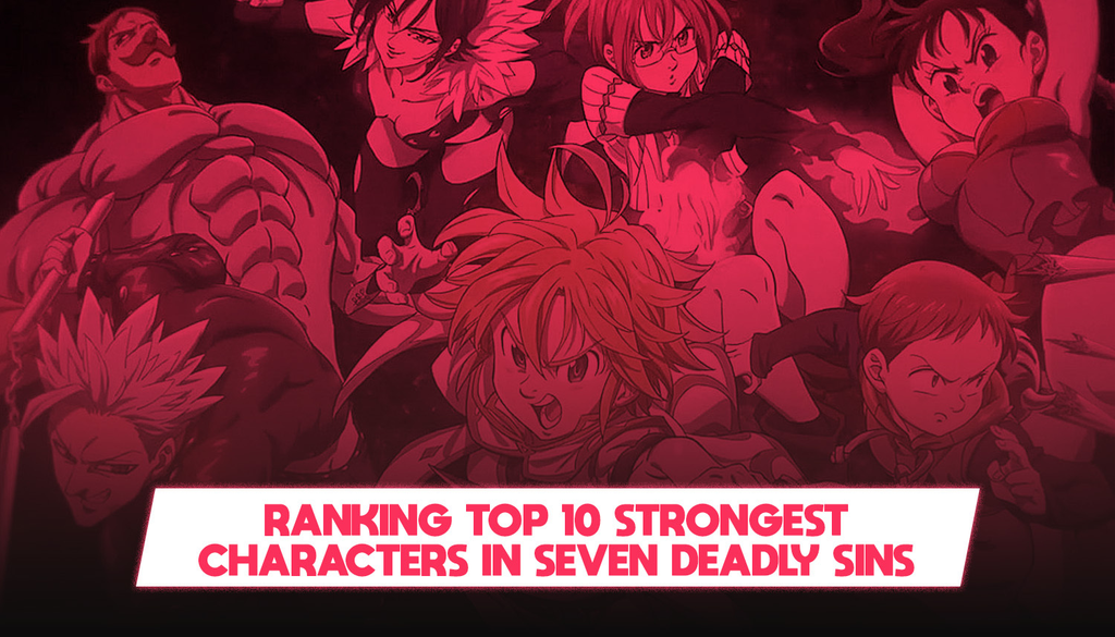 Top 10 Strongest Characters in Seven Deadly Sins: Ranked