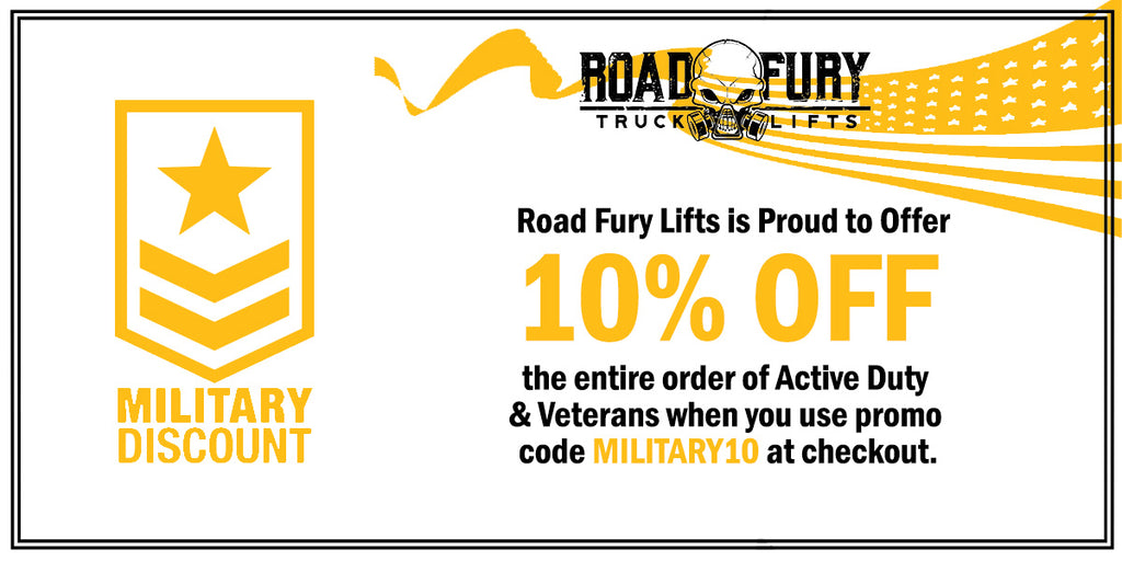 Road Fury Lifts is Proud to Offer 10% OFF the entire order of Active Duty & Veterans when you use promo code MILITARY10 at checkout.