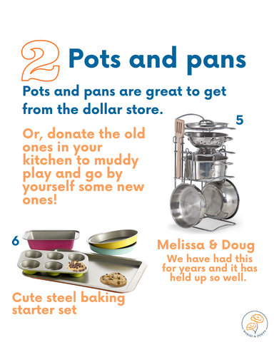You will need pots and pans for all those mud cakes and flower soups that your little chef will make. There are many options to choose from.