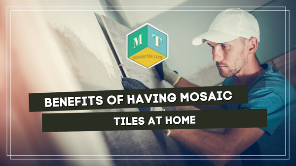 Benefits Of Having Mosaic Tiles At Home Grande ?v=1669217993