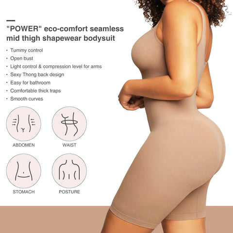 "POWER" eco-comfort seamless mid thigh shapewear bodysuit • Tummy control • Open bust • Light control & compression level for arms • Sexy Thong back design • Easy for bathroom Comfortable thick traps • Smooth curves ABDOMEN WAIST STOMACH POSTURE