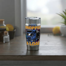 Load image into Gallery viewer, I just dropped a load Truck Driver Vagabond 20oz Tumbler
