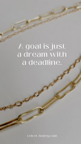 A goal is just a dream with a deadline. 