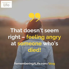 Background image of woman, seen from behind, looking to the side. In the background is a blurred hilly landscape. Text: That doesn't seem right - feeling angry at someone who's died! http://RememberingALife.com/blog