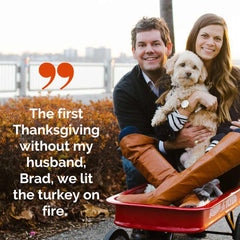 Image of Brad, Dana, and their dog, sitting in a red wagon with a cityscape behind them. Text: The first Thanksgiving without my husband, Brad, we lit the turkey on fire.