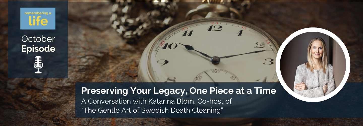 Photo of antique watch and inset photo of Katarina Blom. Text: October episode: Preserving Your Legacy, One Piece at a Time, A Conversation with Katarina Blom, Co-host of &quot;The Gentle Art of Swedish Death Cleaning&quot;