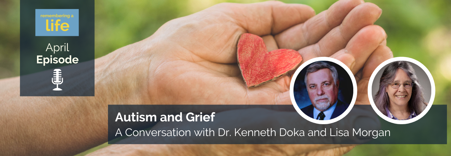 Remembering A Life April Episode: Autism and Grief, A Conversation with Dr. Kenneth Doka and Lisa Morgan