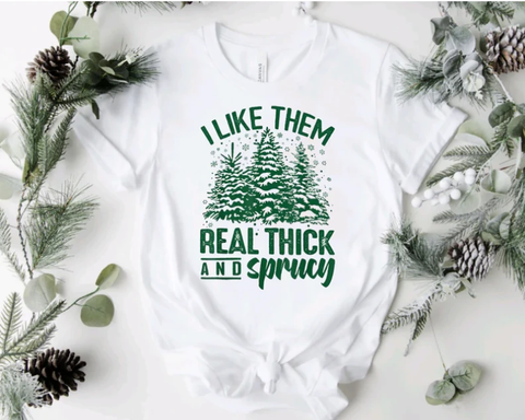 I Like Them Real Thick And Sprucy Christmas Tree Tee