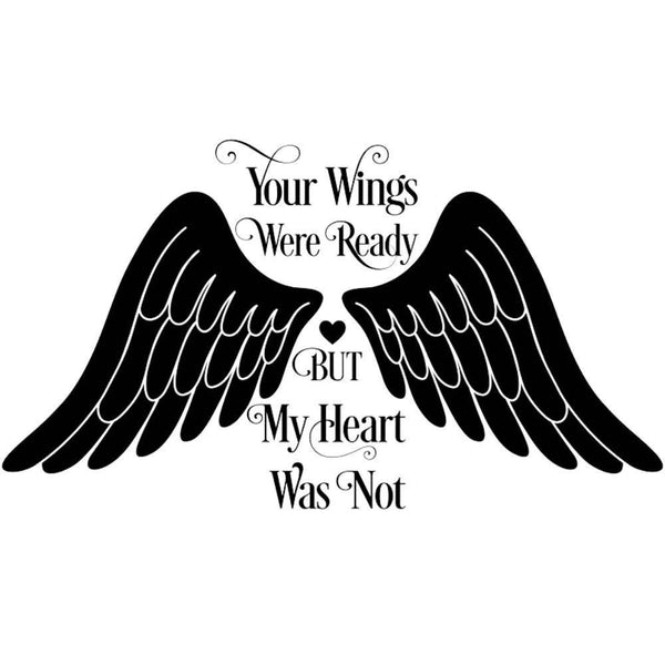 your wings were ready but our hearts were not, your wings were ready but my heart was not meaning
