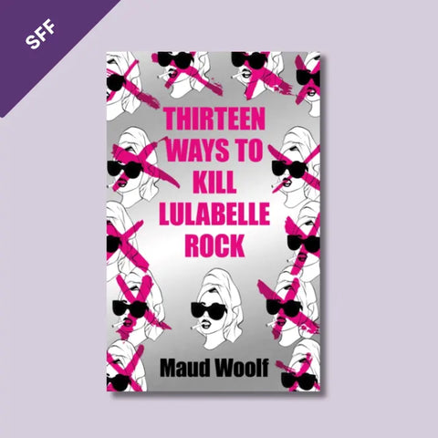 Thirteen Ways To Kill Lulubelle Rock by Maud Woolf