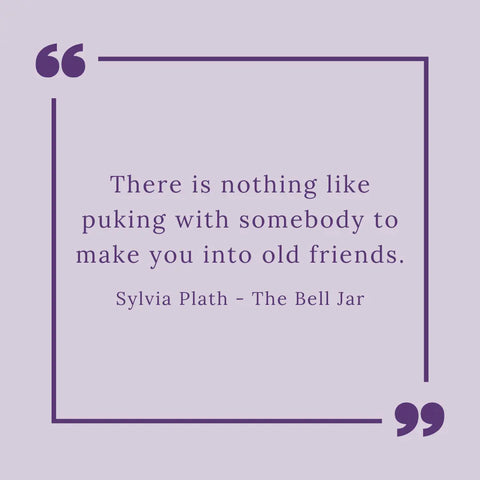 Image shows a quote from The Bell Jar by Sylvia Plath - "There is nothing like puking with somebody to make you into old friends."