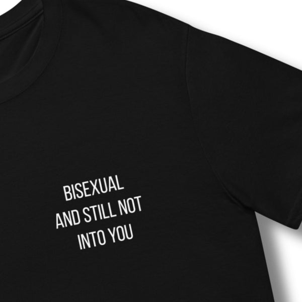 Close up bisexual and still not into you shirt